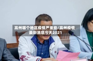 高州哪个地区疫情严重些/高州疫情最新消息今天2021