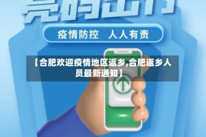 【合肥欢迎疫情地区返乡,合肥返乡人员最新通知】