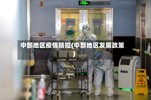 中部地区疫情防控(中部地区发展政策)-第1张图片