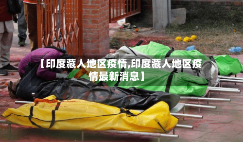 【印度藏人地区疫情,印度藏人地区疫情最新消息】-第1张图片