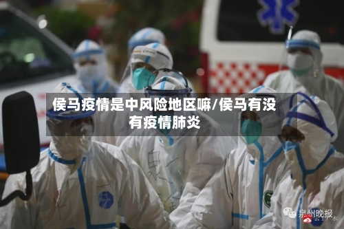 侯马疫情是中风险地区嘛/侯马有没有疫情肺炎-第1张图片