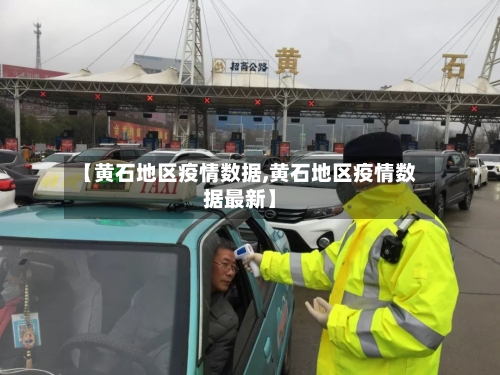 【黄石地区疫情数据,黄石地区疫情数据最新】-第2张图片