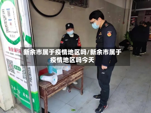 新余市属于疫情地区吗/新余市属于疫情地区吗今天-第1张图片