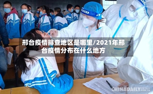 邢台疫情排查地区是哪里/2021年邢台疫情分布在什么地方-第2张图片