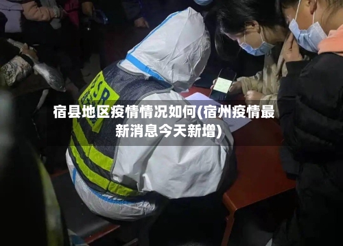 宿县地区疫情情况如何(宿州疫情最新消息今天新增)-第1张图片