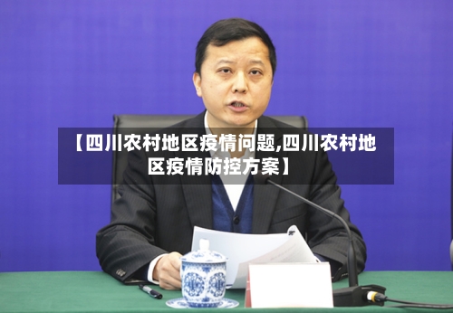 【四川农村地区疫情问题,四川农村地区疫情防控方案】-第2张图片