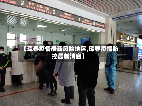 【珲春疫情最新风险地区,珲春疫情防控最新消息】-第1张图片