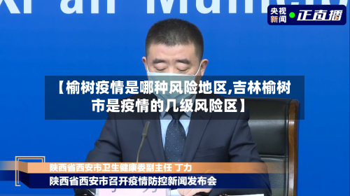 【榆树疫情是哪种风险地区,吉林榆树市是疫情的几级风险区】-第1张图片