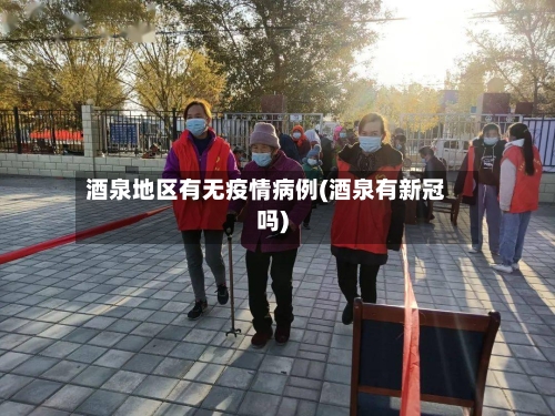 酒泉地区有无疫情病例(酒泉有新冠吗)-第1张图片