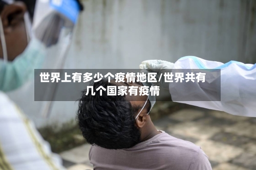 世界上有多少个疫情地区/世界共有几个国家有疫情-第1张图片