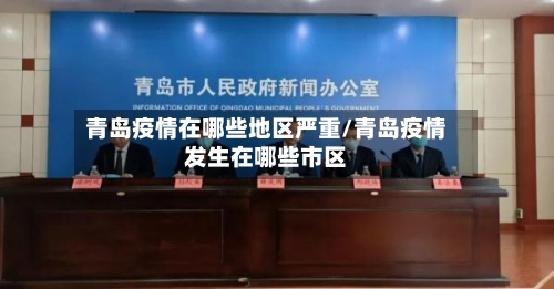 青岛疫情在哪些地区严重/青岛疫情发生在哪些市区-第1张图片