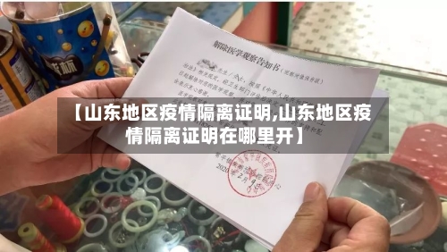 【山东地区疫情隔离证明,山东地区疫情隔离证明在哪里开】-第1张图片