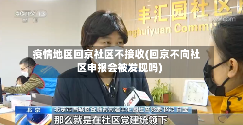 疫情地区回京社区不接收(回京不向社区申报会被发现吗)-第1张图片