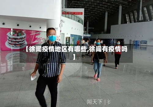 【徐闻疫情地区有哪些,徐闻有疫情吗】-第1张图片