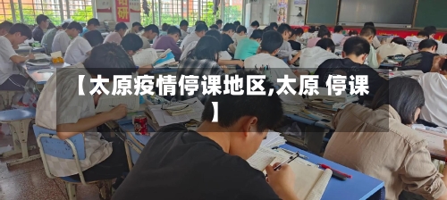 【太原疫情停课地区,太原 停课】-第1张图片