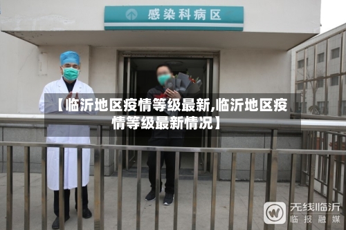 【临沂地区疫情等级最新,临沂地区疫情等级最新情况】-第1张图片