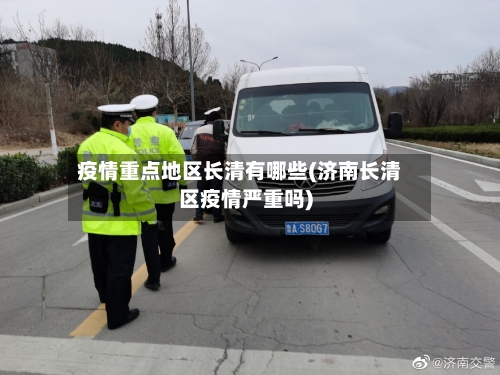 疫情重点地区长清有哪些(济南长清区疫情严重吗)-第2张图片