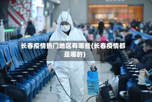 长春疫情热门地区有哪些(长春疫情都是哪的)-第3张图片