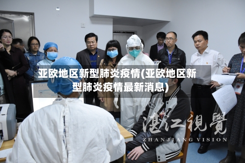 亚欧地区新型肺炎疫情(亚欧地区新型肺炎疫情最新消息)-第2张图片