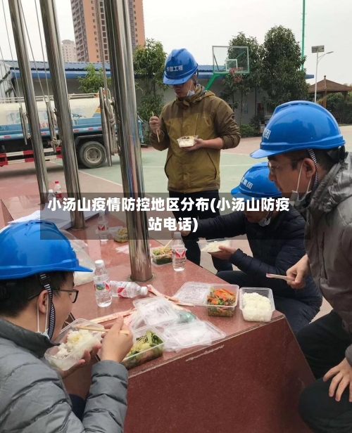 小汤山疫情防控地区分布(小汤山防疫站电话)-第1张图片