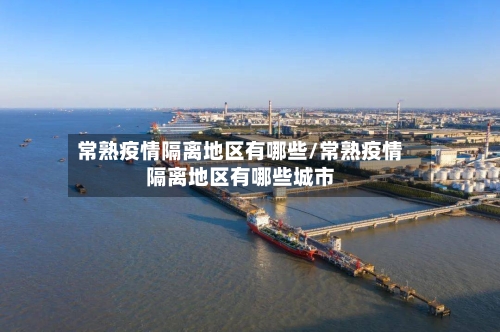常熟疫情隔离地区有哪些/常熟疫情隔离地区有哪些城市-第1张图片
