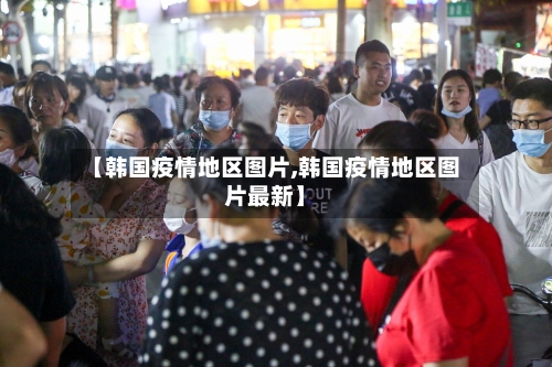 【韩国疫情地区图片,韩国疫情地区图片最新】-第3张图片