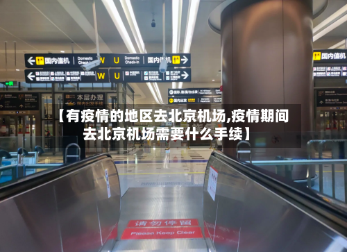 【有疫情的地区去北京机场,疫情期间去北京机场需要什么手续】-第2张图片