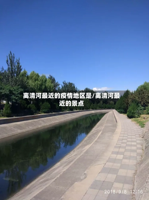 离清河最近的疫情地区是/离清河最近的景点-第2张图片