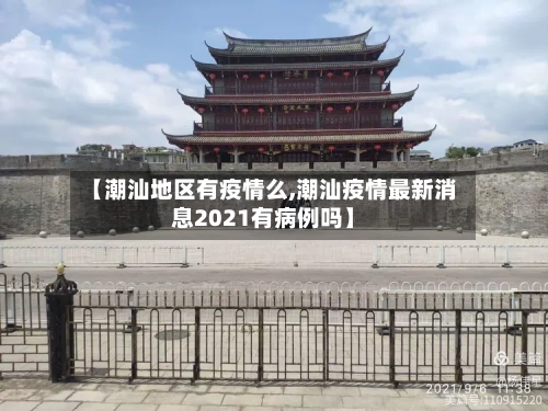 【潮汕地区有疫情么,潮汕疫情最新消息2021有病例吗】-第1张图片