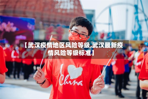 【武汉疫情地区风险等级,武汉最新疫情风险等级标准】-第1张图片