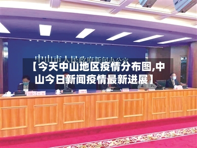 【今天中山地区疫情分布图,中山今日新闻疫情最新进展】-第1张图片