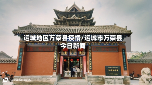 运城地区万荣县疫情/运城市万荣县今日新闻-第1张图片