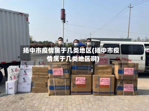 扬中市疫情属于几类地区(扬中市疫情属于几类地区啊)-第1张图片