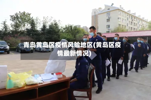 青岛黄岛区疫情风险地区(黄岛区疫情最新情况)-第1张图片