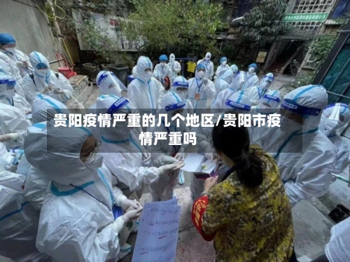 贵阳疫情严重的几个地区/贵阳市疫情严重吗-第1张图片