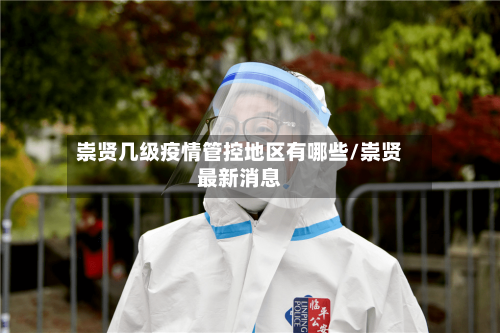 崇贤几级疫情管控地区有哪些/崇贤最新消息-第3张图片