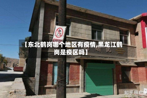 【东北鹤岗哪个地区有疫情,黑龙江鹤岗是疫区吗】-第1张图片