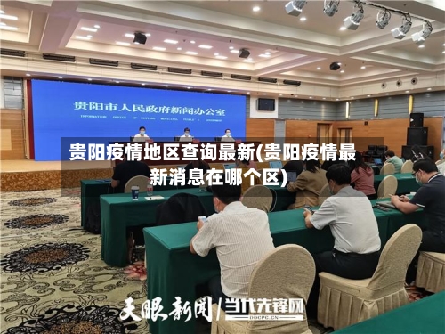 贵阳疫情地区查询最新(贵阳疫情最新消息在哪个区)-第2张图片