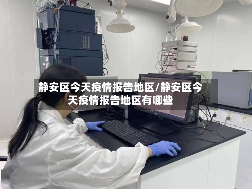 静安区今天疫情报告地区/静安区今天疫情报告地区有哪些-第2张图片