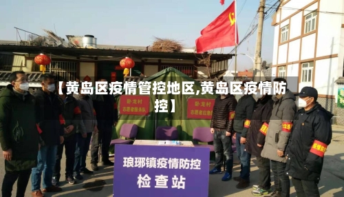 【黄岛区疫情管控地区,黄岛区疫情防控】-第1张图片