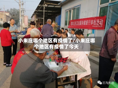 小朱庄哪个地区有疫情了/小朱庄哪个地区有疫情了今天-第2张图片