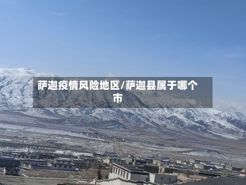 萨迦疫情风险地区/萨迦县属于哪个市-第2张图片