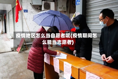 疫情地区怎么当自愿者呢(疫情期间怎么能当志愿者)-第2张图片