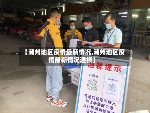 【潮州地区疫情最新情况,潮州地区疫情最新情况通报】-第1张图片