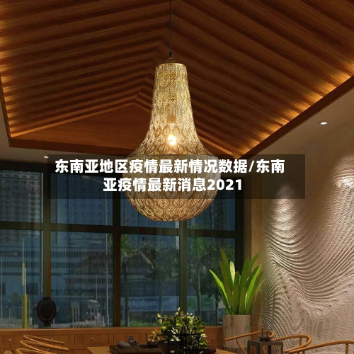 东南亚地区疫情最新情况数据/东南亚疫情最新消息2021-第1张图片