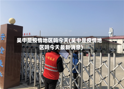 吴中是疫情地区吗今天(吴中是疫情地区吗今天最新消息)-第3张图片
