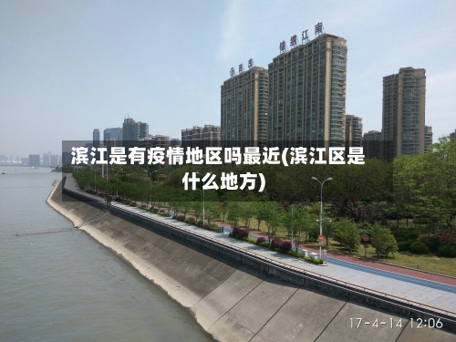 滨江是有疫情地区吗最近(滨江区是什么地方)-第1张图片