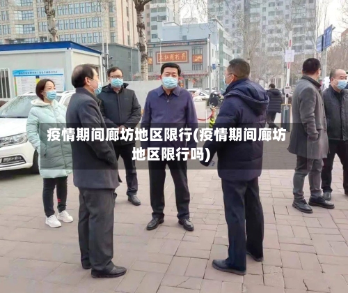 疫情期间廊坊地区限行(疫情期间廊坊地区限行吗)-第1张图片
