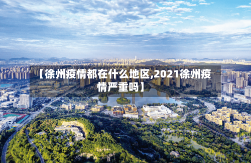 【徐州疫情都在什么地区,2021徐州疫情严重吗】-第1张图片