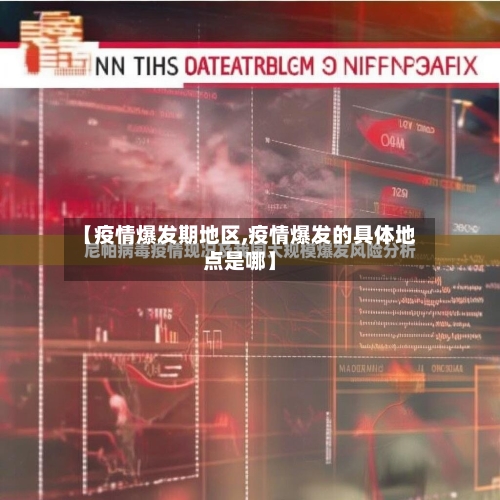【疫情爆发期地区,疫情爆发的具体地点是哪】-第1张图片